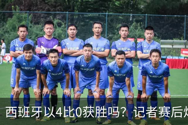 西班牙以4比0获胜吗？记者赛后炮轰阿根廷：他们根本不存在啊！